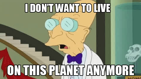 idontwanttoliveonthisplanet.gif